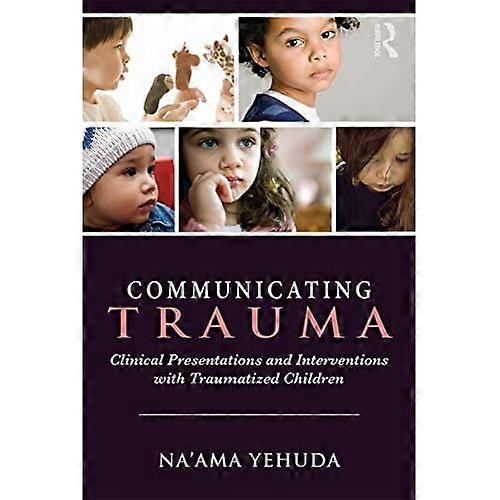Communicating Trauma: ClinicalPresentations andInterventions with TraumatizedChildren