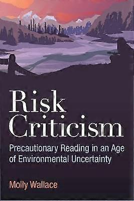 Risk Criticism - Precautionary Reading in an Age of Environmental Uncertainty