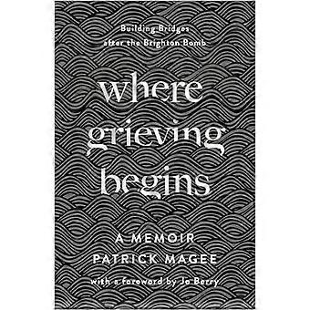 Where Grieving Begins Building Bridges after the Brighton Bomb A Memoir