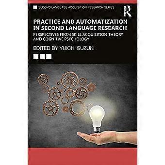 Oefening en automatisering in onderzoek naar tweede taalverwerving: perspectieven vanuit de theorie van vaardigheidsverwerving en de cognitieve psychologie (Second Language Acquisition)
