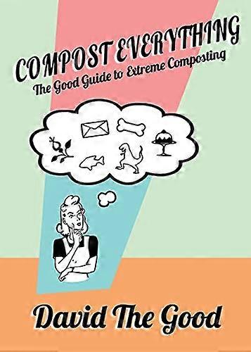 Compost Everything: The  - Good Guide to Extreme  - Composting