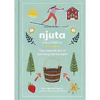 Njuta Enjoy Delight In The Swedish Art Of Savoring The Moment - Niki Brantmark