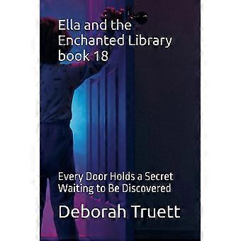 Ella and the enchanted library book 18 every door holds a secret waiting to be discovered