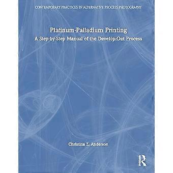 Platinum Palladium Printing A Step by Step Manual of the Develop Out Process