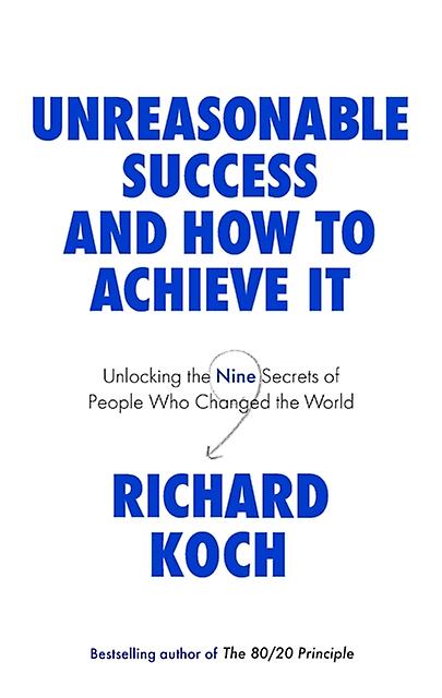 Unreasonable Success And How To Achieve It by Richard Koch Paperback