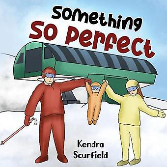 Something So Perfect - Kendra Scurfield