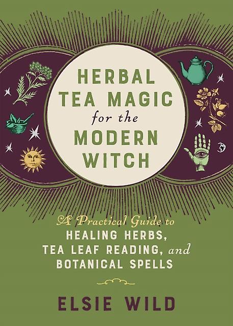 Herbal Tea Magic For The Modern Witch - Elsie Wild