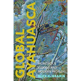 Global Ayahuasca - Alex K. Gearin