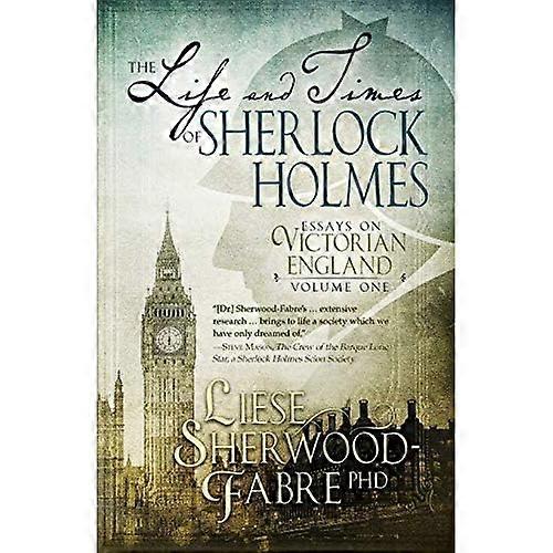 The Life and Times of Sherlock Holmes: Essays on Victorian England, Volume 1