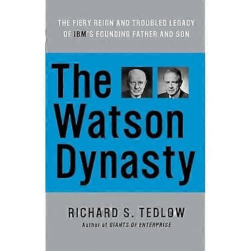 The Watson Dynasty: The Fiery Reign and Troubled Legacy of IBM's Founding Father and Son