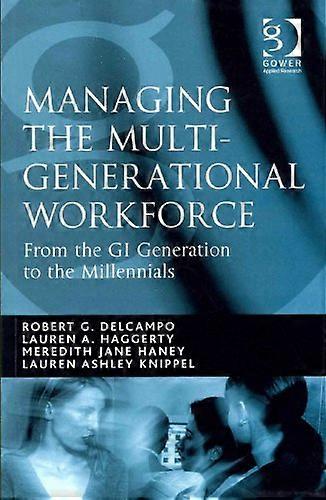 Managing the Multi Generational Workforce: From the GI Generation to the Millennials