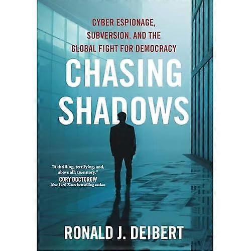 Chasing Shadows : Cyber Espionage, Subversion, and the Global Fight for Democracy