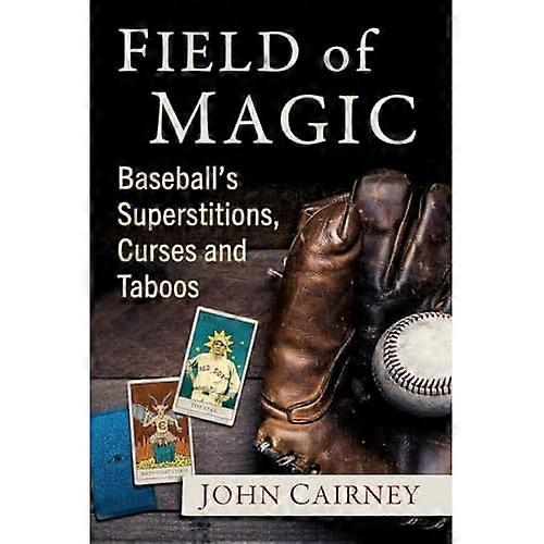 Field of Magic : Baseball's Superstitions, Curses and Taboos