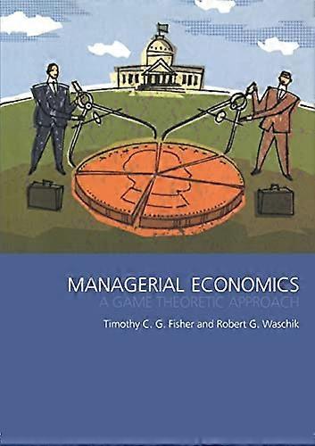 Managerial Economics: A Game Theoretic Approach