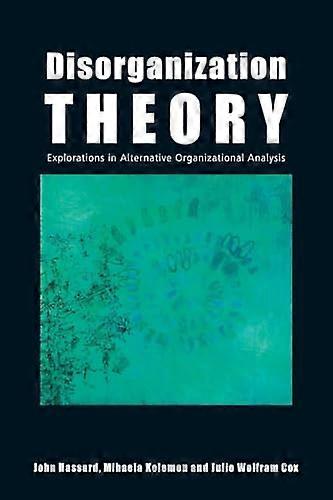 Disorganization Theory: Explorations in Alternative Organizational Analysis