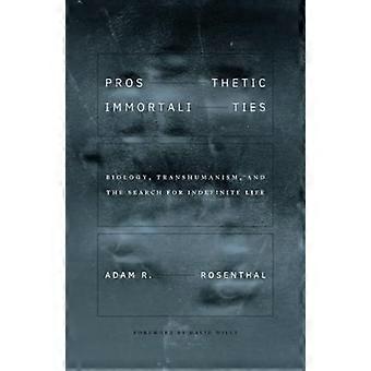 Prosthetic Immortalities Biology Transhumanism and the Search for Indefinite Life