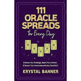 111 Oracle Spreads for Every Day Enhance Your Readings Spark Your Intuition & Deepen Your Connection with Any Card Deck