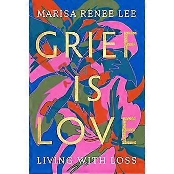 Grief Is Love: Living with Loss