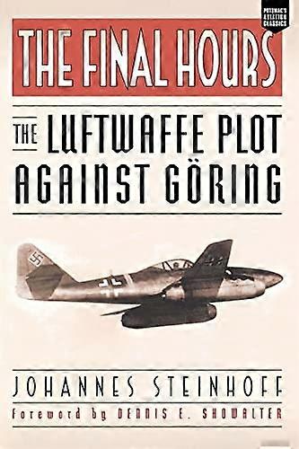 The Final Hours: The Luftwaffe Plot against Goring (Aviation Classics)