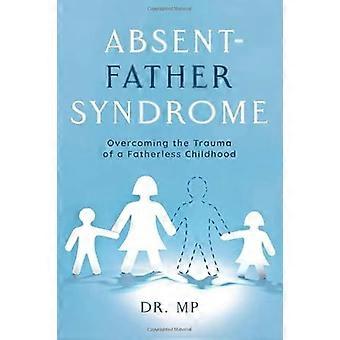 Absent-Father-Syndrom: Überwindung des Traumas einer vaterlosen Kindheit