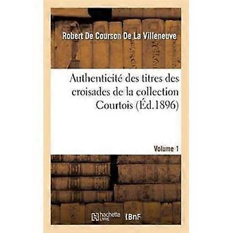 Authenticit Des Titres Des Croisades De La Collection Courtois Volume 1 - Robert de Courson de La Villeneuve - Paperback - English Book - History