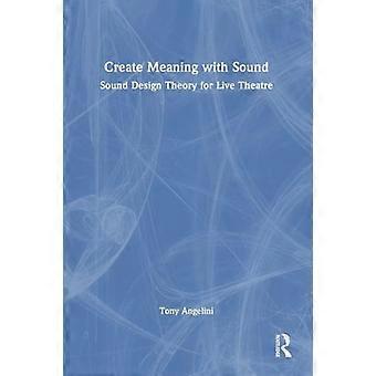 Create Meaning with Sound Sound Design Theory for Live Theatre