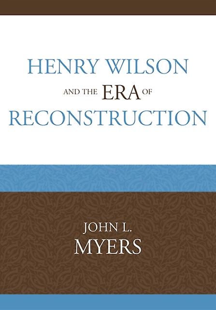 Henry Wilson And The Era Of Reconstruction by John L. Myers Paperback Book