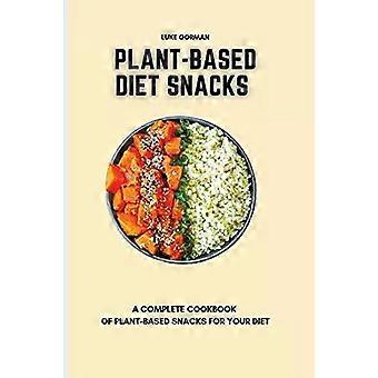 Plant-based Diet Snacks A Complete Cookbook Of Plant-based Snacks For Your Diet - Luke Gorman