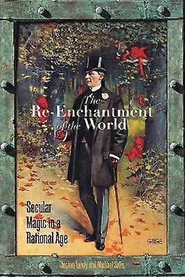 The Re-Enchantment of the World - Secular Magic in a Rational Age