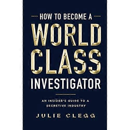 How to Become a World-Class Investigator: An Insider's Guide to a Secretive Industry