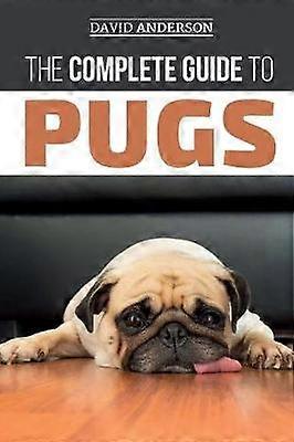 The Complete Guide to Pugs Finding Training Teaching Grooming Feeding and Loving your new Pug Puppy
