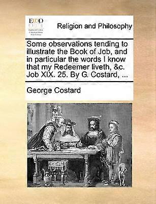 Some observations tending to illustrate the Book of Job and in particular the words I know that my Redeemer liveth c Job XIX 25 By G Costard