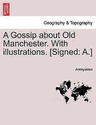 A Gossip about Old Manchester With illustrations Signed A