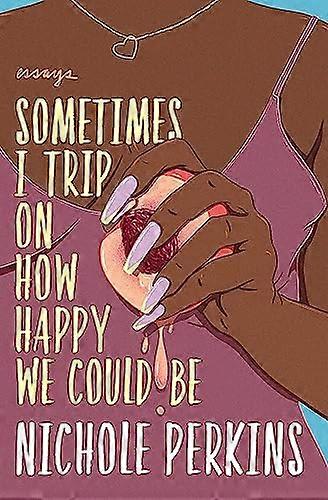 Sometimes I Trip On How Happy We Could Be