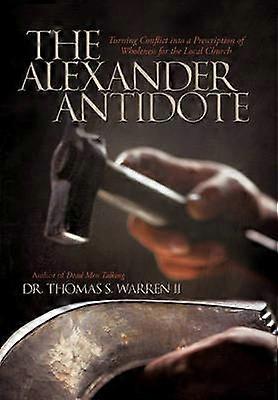 The Alexander Antidote Turning Conflict Into a Prescription of Wholeness for the Local Church