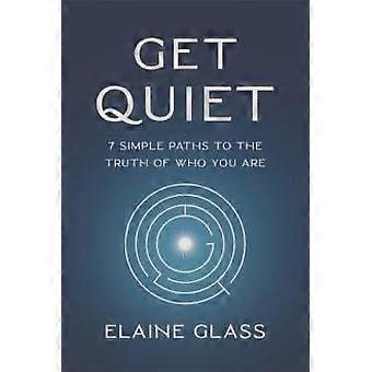 Get Quiet 7 Simple Paths To The Truth Of Who You Are - Elaine Glass