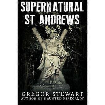 Övernaturliga St Andrews: En guide till stadens mörka historia, spöken och ghouls (The Haunted Explorer)