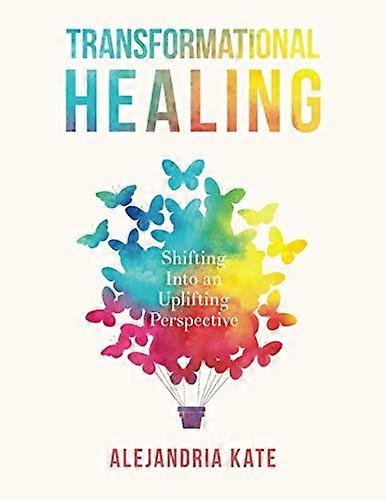 Transformational Healing: Shifting Into an Uplifting Perspective