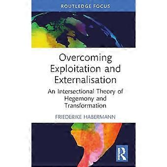 Overcoming Exploitation and Externalisation An Intersectional Theory of Hegemony and Transformation
