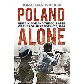 Solo Polonia: Gran Bretagna, SOE e il crollo della resistenza polacca, 1944