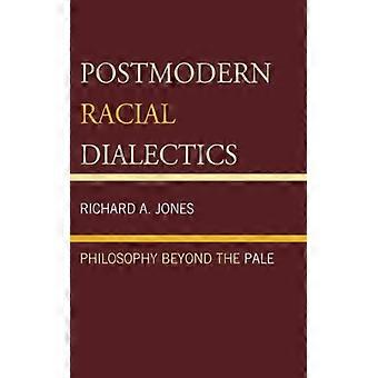 Postmodern Racial Dialectics Philosophy Beyond The Pale - Richard A. Jones - Paperback - English Book - History