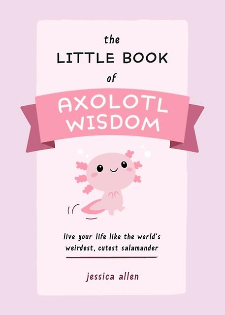 The Little Book Of Axolotl Wisdom by Jessica Allen Paperback