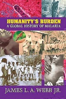 Humanity's Burden A Global History of Malaria Studies in Environment and History