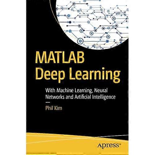 MATLAB Deep Learning: Maschinelles lernen, neuronale Netze und künstliche Intelligenz (Taschenbuch)