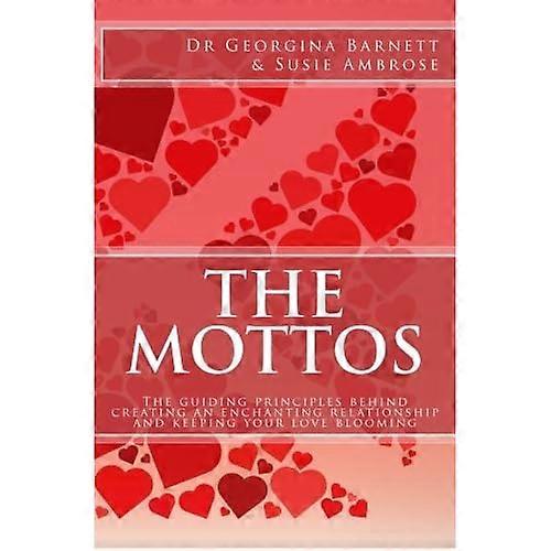 The Mottos: The Guiding Principles Behind Creating an Enchanting Relationship and Keeping Your Love Blooming