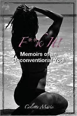 F**K it! Memoirs of an Unconventional Yogi
