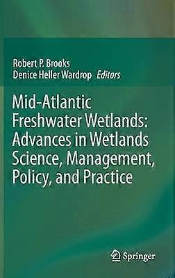 Mid-Atlantic Freshwater Wetlands: Advances in Wetlands Science Management Policy and Practice