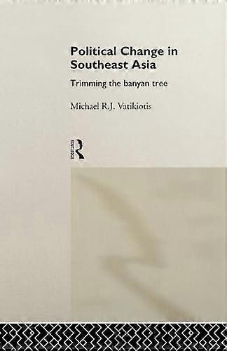 Political Change in South East Asia: Trimming the Banyan Tree