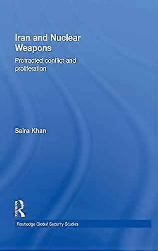 Iran and Nuclear Weapons: Protracted Conflict and Proliferation