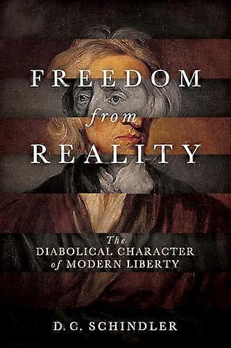 Freedom from Reality: The Diabolical Character of Modern Liberty